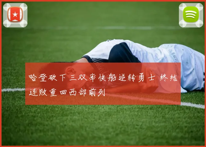 哈登砍下三双率快船逆转勇士 终结连败重回西部前列