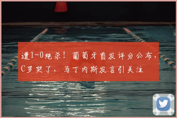 遭1-0绝杀！葡萄牙首发评分公布，C罗哭了，马丁内斯发言引关注