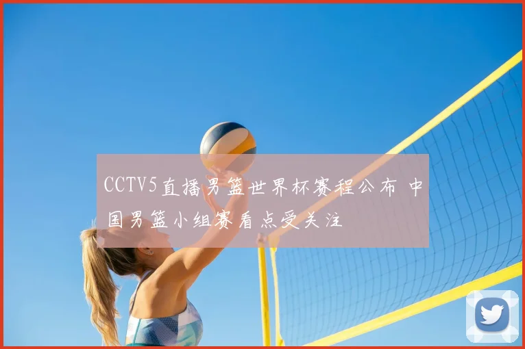 CCTV5直播男篮世界杯赛程公布 中国男篮小组赛看点受关注