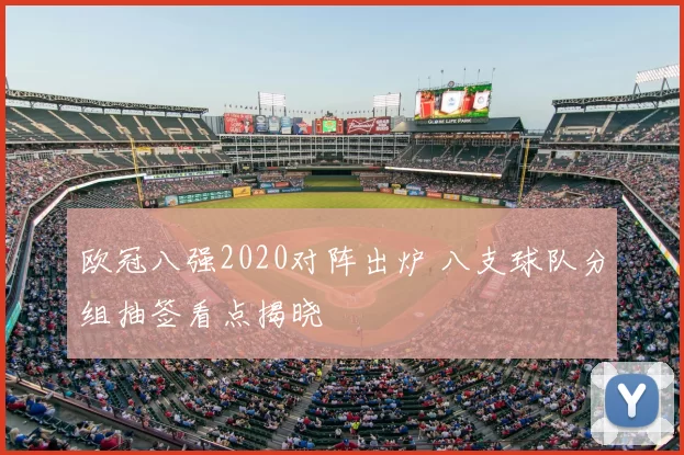 欧冠八强2020对阵出炉 八支球队分组抽签看点揭晓