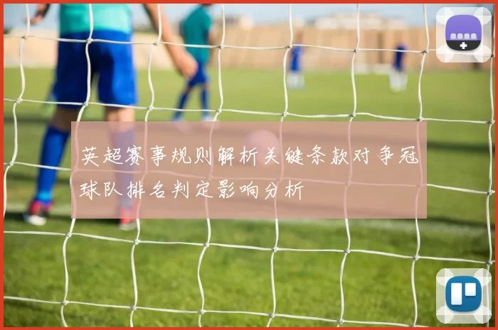 英超赛事规则解析关键条款对争冠球队排名判定影响分析