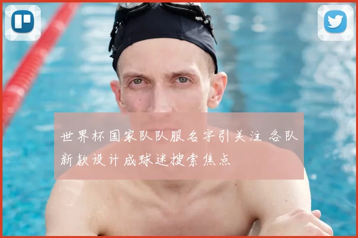 世界杯国家队队服名字引关注 各队新款设计成球迷搜索焦点