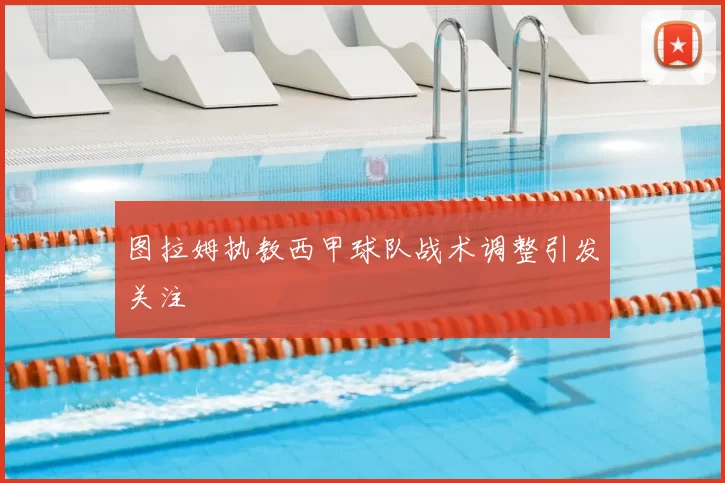 图拉姆执教西甲球队战术调整引发关注