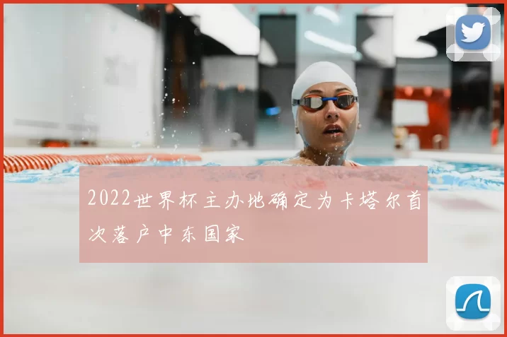 2022世界杯主办地确定为卡塔尔首次落户中东国家