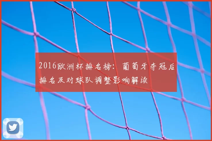 2016欧洲杯排名榜：葡萄牙夺冠后排名及对球队调整影响解读