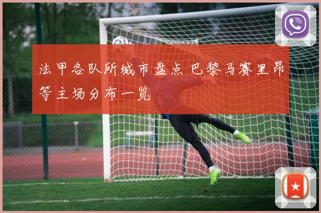 法甲各队所城市盘点 巴黎马赛里昂等主场分布一览