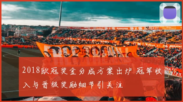 2018欧冠奖金分成方案出炉 冠军收入与晋级奖励细节引关注