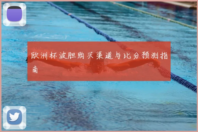 欧洲杯波胆购买渠道与比分预测指南