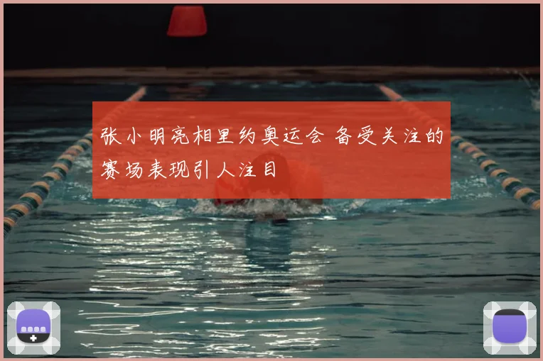 张小明亮相里约奥运会 备受关注的赛场表现引人注目