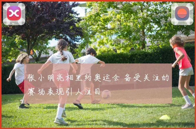 张小明亮相里约奥运会 备受关注的赛场表现引人注目