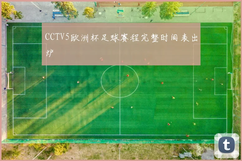 CCTV5欧洲杯足球赛程完整时间表出炉