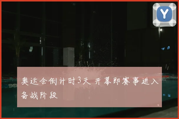 奥运会倒计时3天 开幕即赛事进入备战阶段