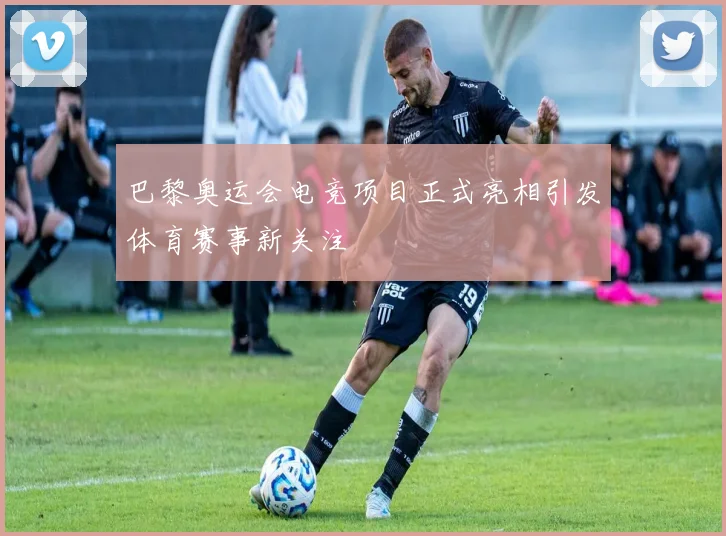 巴黎奥运会电竞项目正式亮相引发体育赛事新关注